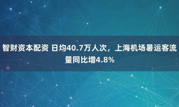 智财资本配资 日均40.7万人次，上海机场暑运客流量同比增4.8%